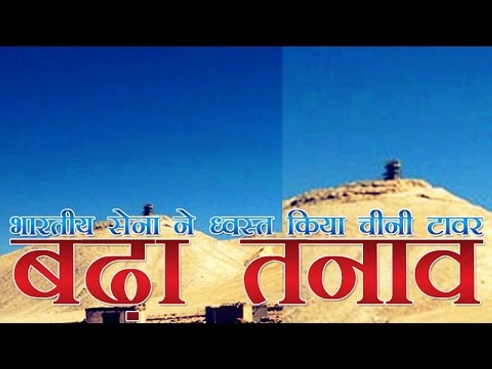भारतीय सेना ने ध्वस्त किया चीनी टावर, बढ़ा तनाव | Indian Troops Destroy Chinese Watch Tower