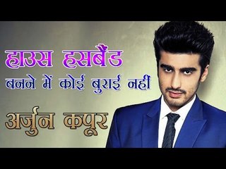 हाउस हसबैंड बनने में कोई बुराई नहीं : अर्जुन कपूर