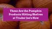 These Are the Pumpkin Products Hitting Shelves at Trader Joe's Now