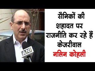नलिन कोहली : सैनिकों की शहादत पर राजनीति कर रहे हैं केजरीवाल