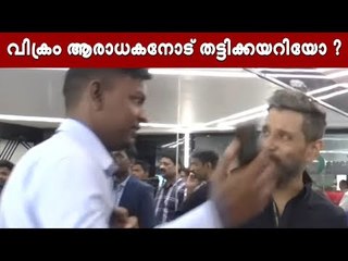 വിക്രം ആരാധകനോട് തട്ടിക്കയറുന്നു ! പ്രചരണത്തിന് പിന്നിലെ സത്യം ?