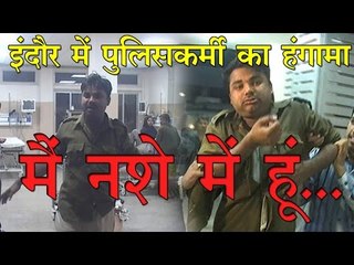 इंदौर में पुलिसकर्मी का हंगामा मैं नशे में हूं...