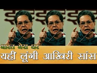 भारत मेरा घर, यहीं लूंगी आखिरी सांसें- सोनिया गांधी | Will Die In India- Sonia Gandhi