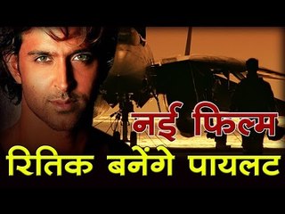 नई फिल्म... रितिक रोशन बनेंगे पायलट
