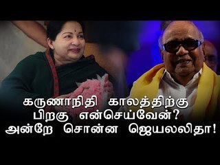 கருணாநிதி காலத்திற்கு பிறகு என்செய்வேன்? அன்றே சொன்ன ஜெயலலிதா!