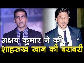 अक्षय कुमार ने की शाहरुख खान की बराबरी