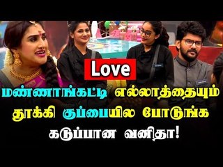 Love மண்ணாங்கட்டி எல்லாத்தையும் தூக்கி குப்பையில போடுங்க - கடுப்பாகி கத்திய வனிதா!