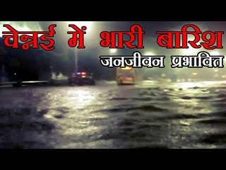 Heavy rains disrupt normal life in Chennai l चेन्नई में भारी बारिश, जनजीवन प्रभावित