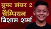 सुपर डांसर 2 के चैम्पियन बिशाल शर्मा से बातचीत Super Dancer 2 Champion Bishal Sharma