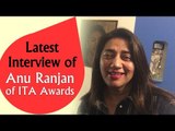 Latest Interview of Anu Ranjan of ITA Awards