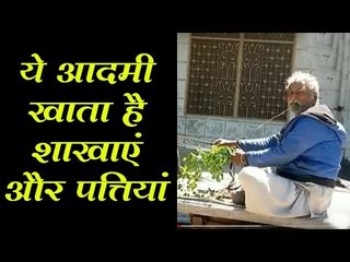 एक आदमी ऐसा भी जिसका भोजन है पेड़ की शाखाएं और पत्तियां