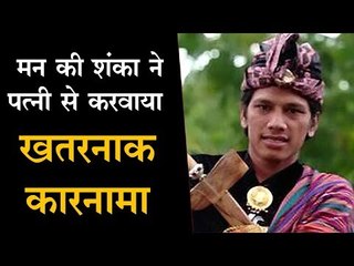 मन की शंका ने पत्नी से करवाया खतरनाक कारनामा