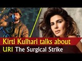 Kirti Kulhari talks about URI The Surgical Strike