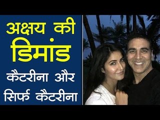 अक्षय की डिमांड, कैटरीना और सिर्फ कैटरीना