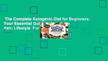 The Complete Ketogenic Diet for Beginners: Your Essential Guide to Living the Keto Lifestyle  For