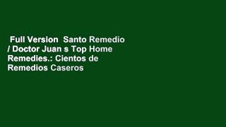 Full Version  Santo Remedio / Doctor Juan s Top Home Remedies.: Cientos de Remedios Caseros