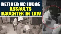 Shocking footage: Retired HC judge assaults daughter-in-law |OneIndia News