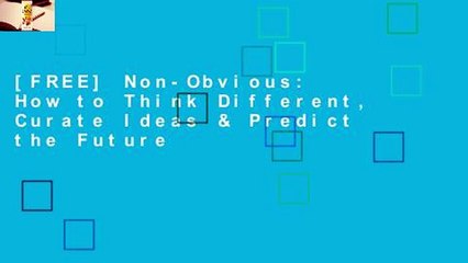[FREE] Non-Obvious: How to Think Different, Curate Ideas & Predict the Future