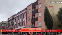 Arnavutköy'de aile katliamı: Anne, baba ve iki kardeşini öldürdü - VIDEOKOR.com