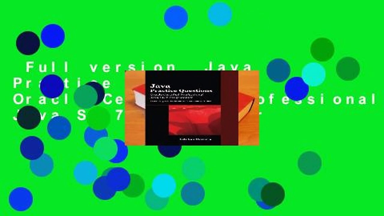 Full version  Java Practice Questions: Oracle Certified Professional, Java SE 7 Programmer