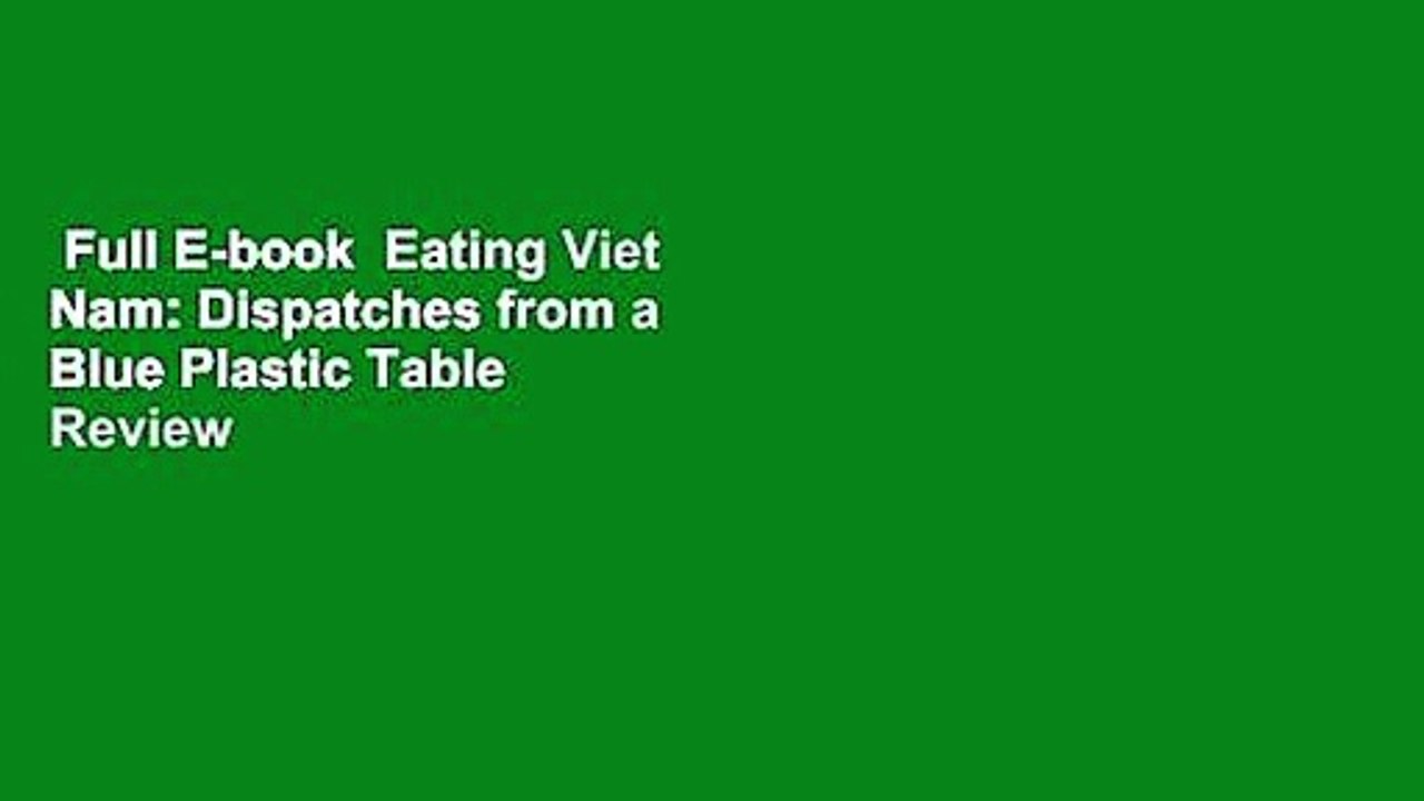 Full E-book  Eating Viet Nam: Dispatches from a Blue Plastic Table  Review