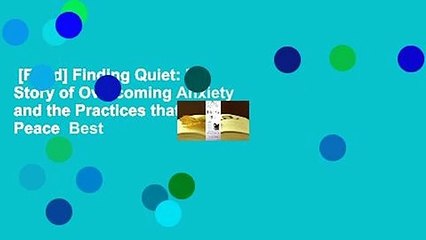 [Read] Finding Quiet: My Story of Overcoming Anxiety and the Practices that Brought Peace  Best