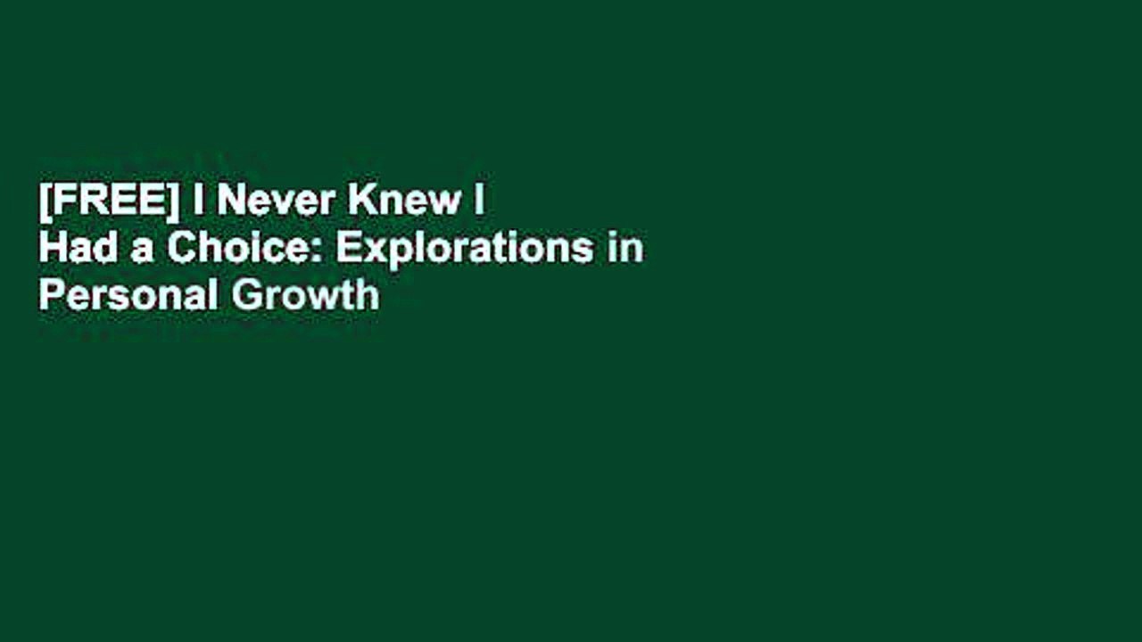 [FREE] I Never Knew I Had a Choice: Explorations in Personal Growth