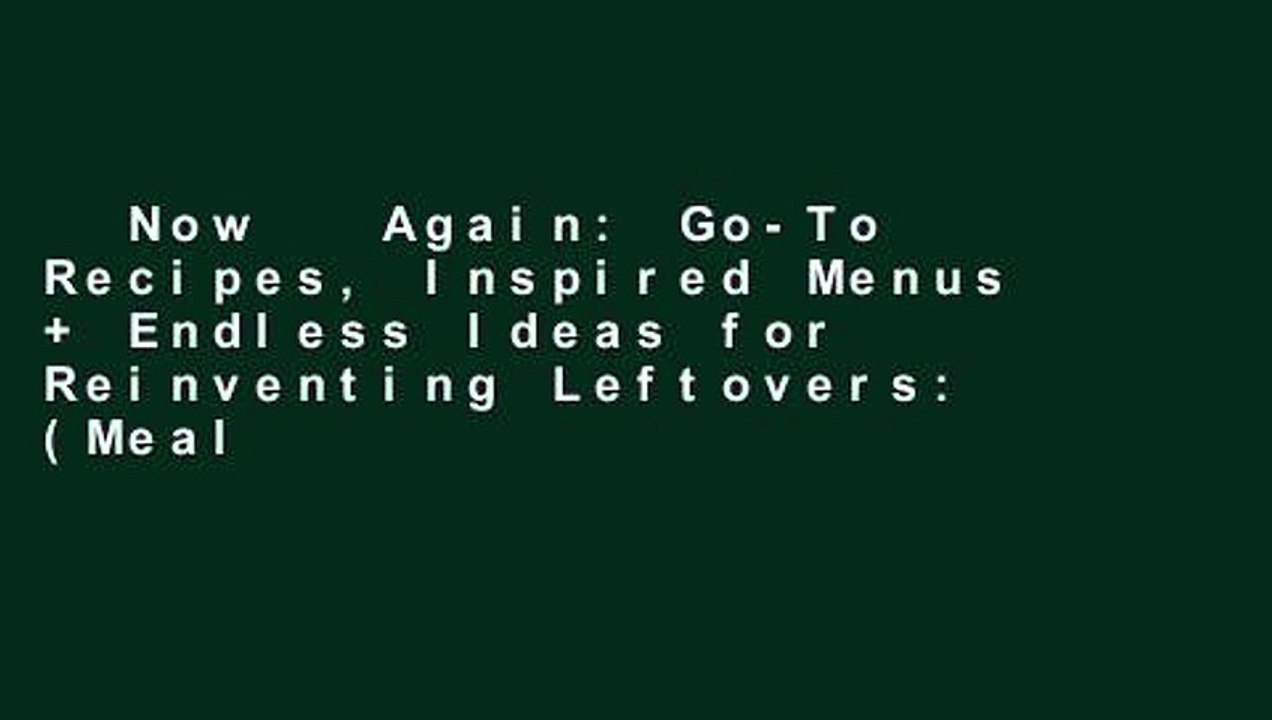 Now   Again: Go-To Recipes, Inspired Menus + Endless Ideas for Reinventing Leftovers: (Meal