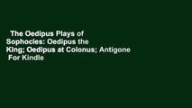 The Oedipus Plays of Sophocles: Oedipus the King; Oedipus at Colonus; Antigone  For Kindle