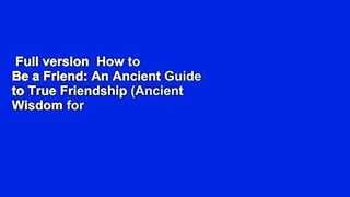 Full version  How to Be a Friend: An Ancient Guide to True Friendship (Ancient Wisdom for Modern