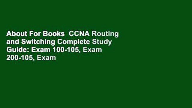 About For Books CCNA Routing and Switching Complete Study Guide: Exam 100-105, Exam 200-105, Exam