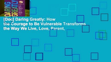 [Doc] Daring Greatly: How the Courage to Be Vulnerable Transforms the Way We Live, Love, Parent,