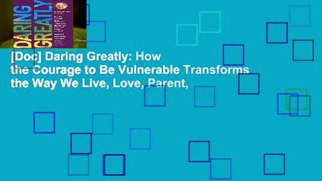 [Doc] Daring Greatly: How the Courage to Be Vulnerable Transforms the Way We Live, Love, Parent,