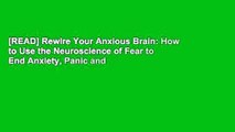 [READ] Rewire Your Anxious Brain: How to Use the Neuroscience of Fear to End Anxiety, Panic and