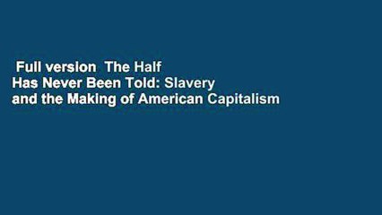 Full version  The Half Has Never Been Told: Slavery and the Making of American Capitalism