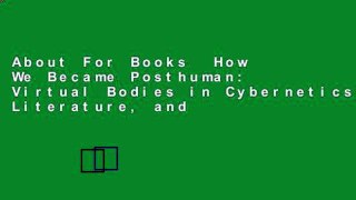 About For Books  How We Became Posthuman: Virtual Bodies in Cybernetics, Literature, and