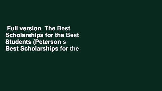 Full version The Best Scholarships for the Best Students (Peterson s Best Scholarships for the