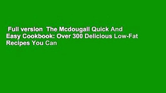 Full version The Mcdougall Quick And Easy Cookbook: Over 300 Delicious Low-Fat Recipes You Can