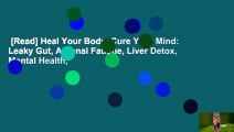 [Read] Heal Your Body, Cure Your Mind: Leaky Gut, Adrenal Fatigue, Liver Detox, Mental Health,