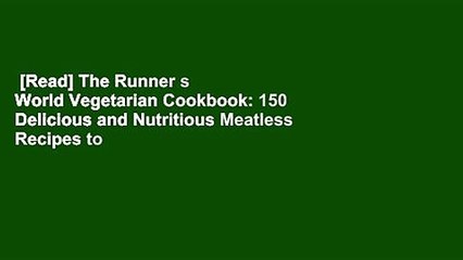 [Read] The Runner s World Vegetarian Cookbook: 150 Delicious and Nutritious Meatless Recipes to