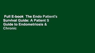 Full E-book  The Endo Patient's Survival Guide: A Patient S Guide to Endometriosis & Chronic
