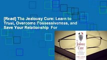 [Read] The Jealousy Cure: Learn to Trust, Overcome Possessiveness, and Save Your Relationship  For