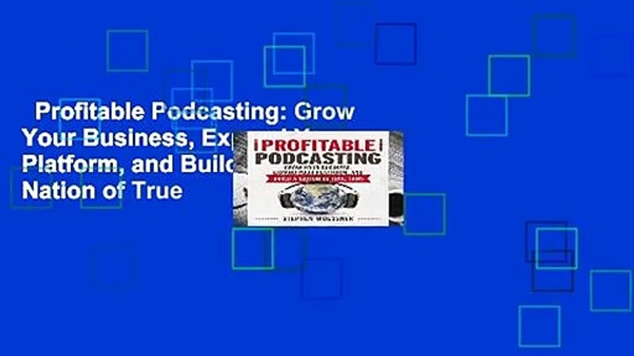 Profitable Podcasting: Grow Your Business, Expand Your Platform, and Build a Nation of True