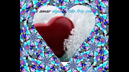 Meu coração quente, não pode amar alguém frio como você... [Frases e Poemas]