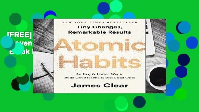 [FREE] Atomic Habits: An Easy Proven Way to Build Good Habits Break Bad Ones