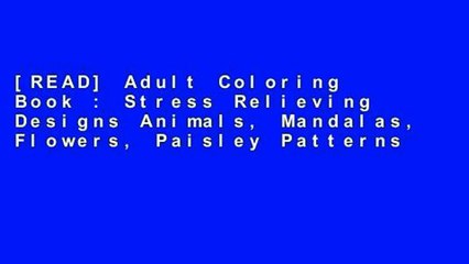 [READ] Adult Coloring Book : Stress Relieving Designs Animals, Mandalas, Flowers, Paisley Patterns