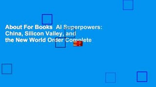 About For Books  AI Superpowers: China, Silicon Valley, and the New World Order Complete