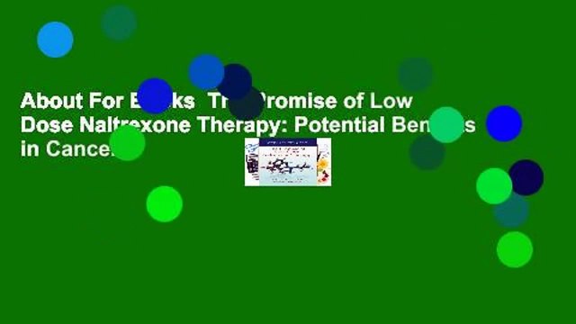About For Books The Promise of Low Dose Naltrexone Therapy: Potential Benefits in Cancer,