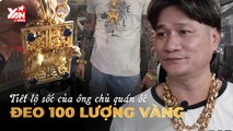 ÔNG CHỦ QUÁN QUÁN ỐC ĐEO 100 LƯỢNG VÀNG-YANNEWS