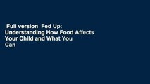 Full version  Fed Up: Understanding How Food Affects Your Child and What You Can Do About It